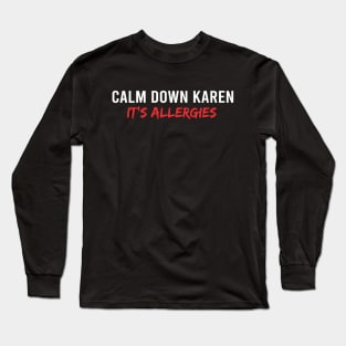 Calm Down Karen Its Allergies Long Sleeve T-Shirt